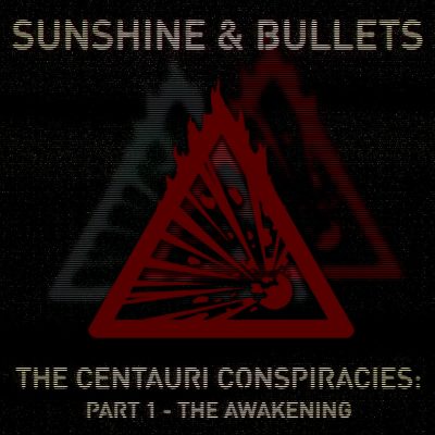 Sunshine & Bullets - The Centauri Conspiracies - Part 1 (The Awakening)