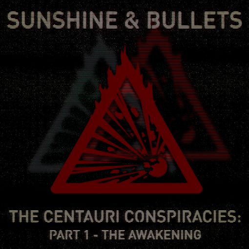 Sunshine & Bullets - The Centauri Conspiracies - Part 1 (The Awakening)
